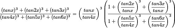 \dfrac{(tanx)^3+(tan2x)^3+(tan3x)^3}{(tan 4x)^3+(tan5x)^3+(tan6x)^3}=\left(\dfrac{tanx}{tan4x}\right)^3 \left(\dfrac{1+\left(\dfrac{tan2x}{tanx}\right)^3+\left(\dfrac{tan3x}{tanx}\right)^3}{1+\left(\dfrac{tan5x}{tan4x}\right)^3+\left(\dfrac{tan6x}{tan4x}\right)^3}\right)